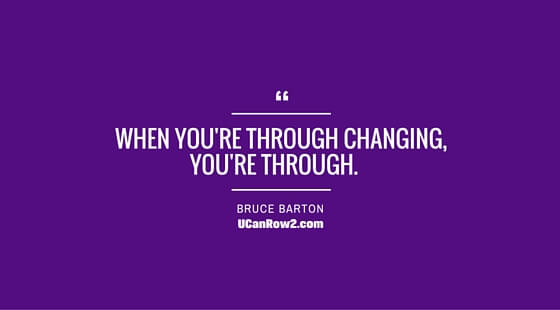 Thought for the Day: When you're through changing, you're through.  What are you working on changing? 