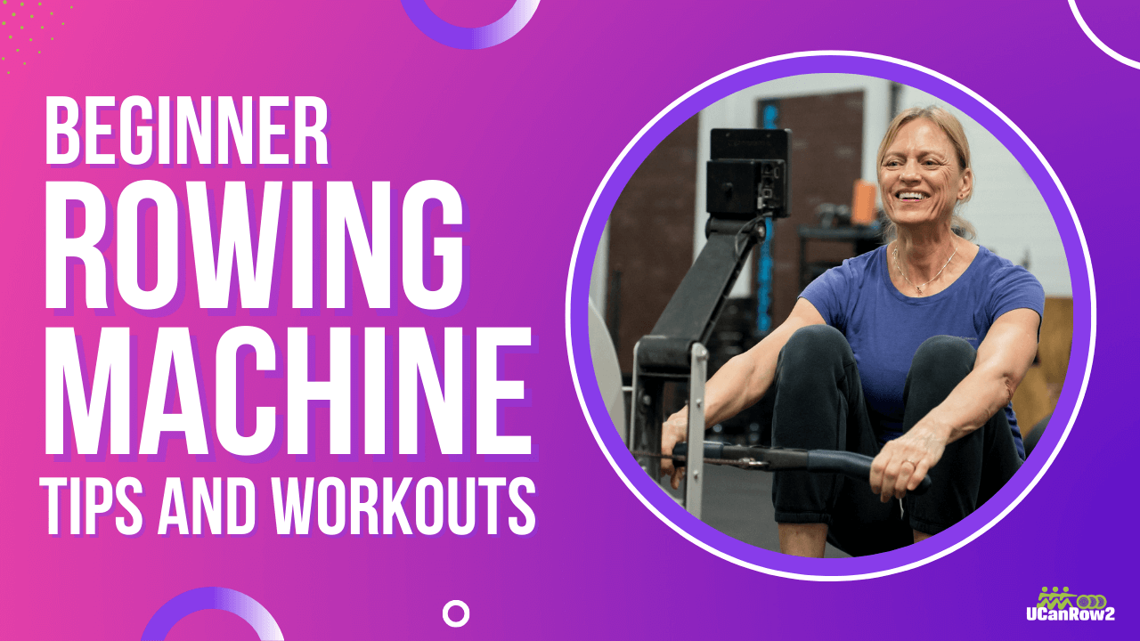 Beginner Rowing Machine Tips and Workouts - UCanRow2